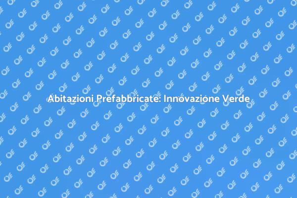 Moduli Prefabbricati: Futuro Sostenibile
