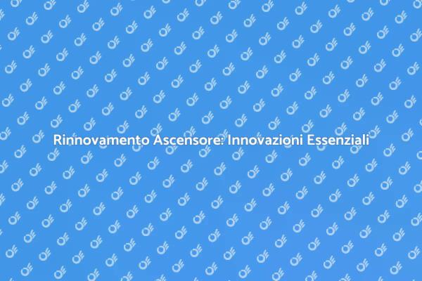 Rinnova il Tuo Ascensore Datato Oggi!
