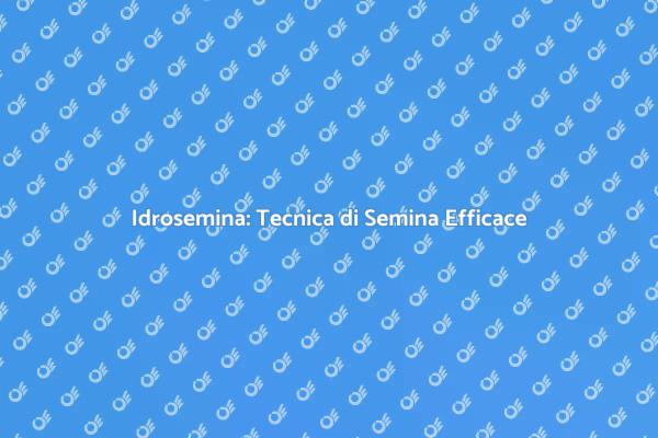 Idrosemina: Semina Sostenibile e Veloce