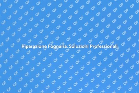 Riparazione Linea Fognaria: Guida Completa