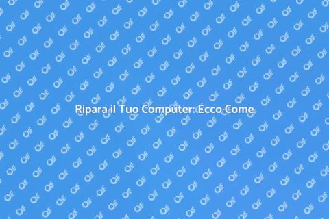 Riparazione Computer: Guida Completa