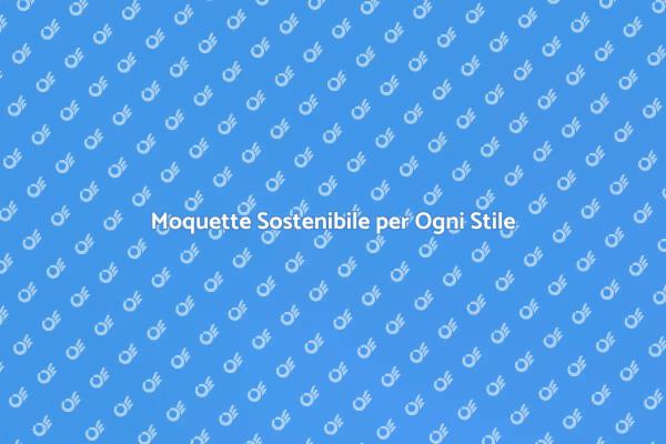 Scegli la Moquette Sostenibile