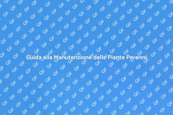 Piante Perenni: Manutenzione Facile e Vantaggiosa