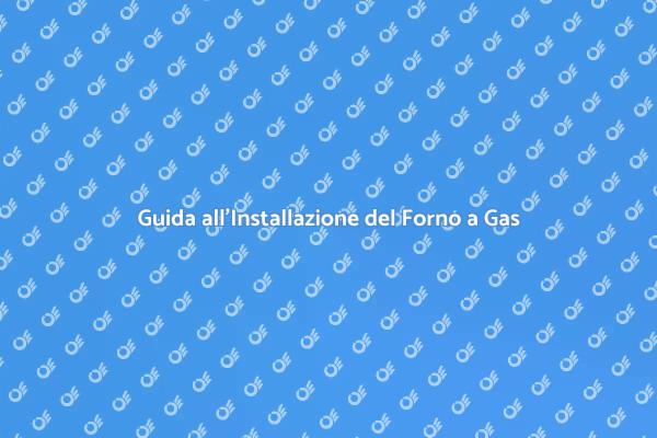 Installazione Forno a Gas: Ecco Come Fare