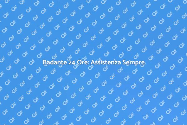 Badante 24 Ore: Assistenza Ininterrotta