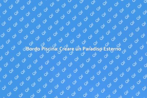 Bordo Piscina: Stile e Sicurezza