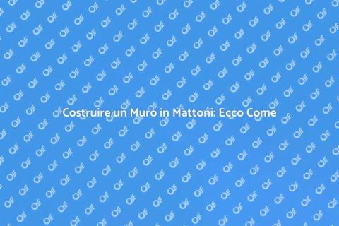 Muro in Mattoni: Guida alla Costruzione
