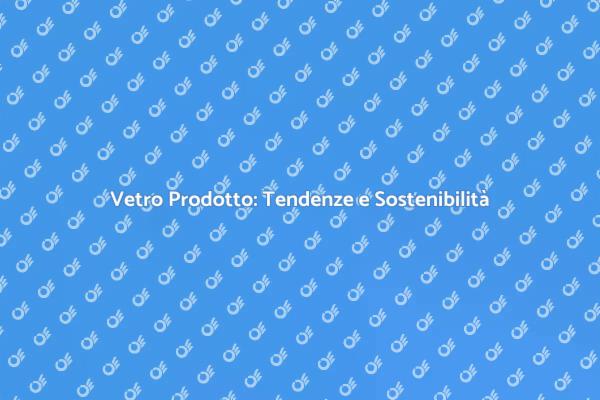 Il Vetro: Materiale del Futuro