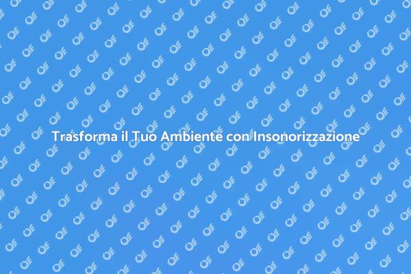 Insonorizzare per un Ambiente Migliore