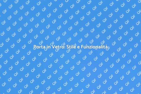 Scegli la Porta in Vetro per Esterni