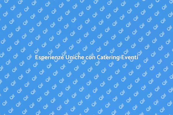Catering per Eventi: Cibo che Incanta