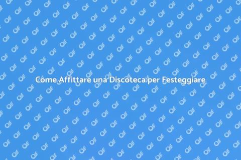 Affittare una Discoteca per Feste
