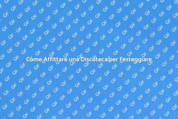Affittare una Discoteca: Guida Pratica