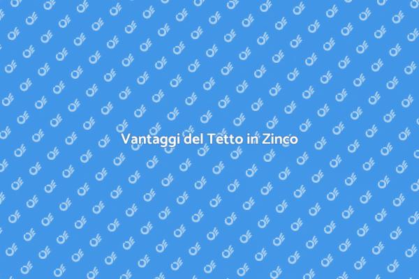 Tetto in Zinco: Scopri i Vantaggi!