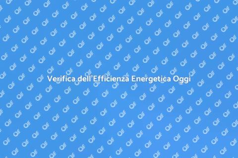 Efficienza Energetica: Importanza e Verifica