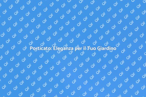 Il Tuo Giardino con un Elegante Porticato