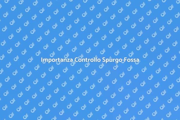 Spurgo Fossa: Perché è Fondamentale