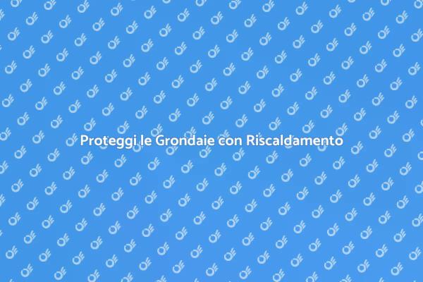 Riscaldamento per Grondaie Sempre Perfette