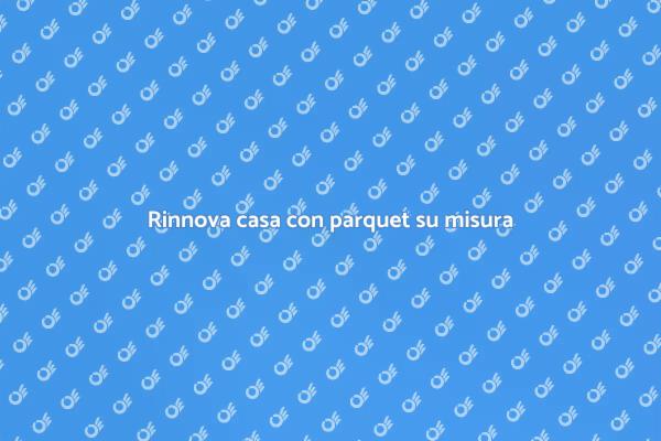 Trasforma la tua casa con parquet su misura