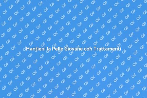 Trattamento Anti Età per una Pelle Giovane