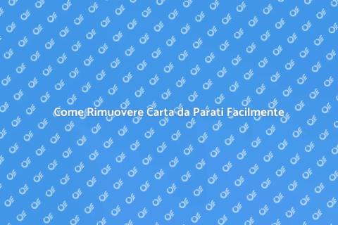 Rimuovere Carta da Parati: Guida Pratica