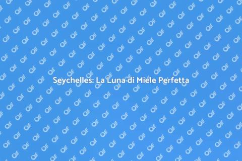Luna di Miele da Sogno alle Seychelles