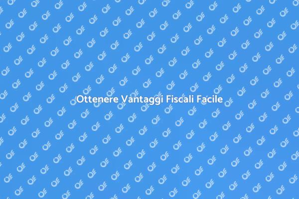 Agevolazioni Fiscali: Scopri i Vantaggi