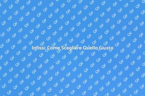 Scegliere il Giusto Infisso per Casa