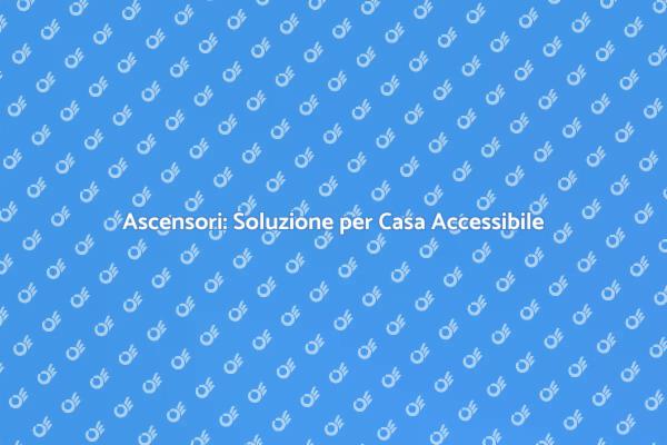 Ascensori: Comfort e Accessibilità in Casa