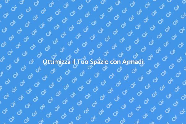 Massimizza il Tuo Spazio con Armadi
