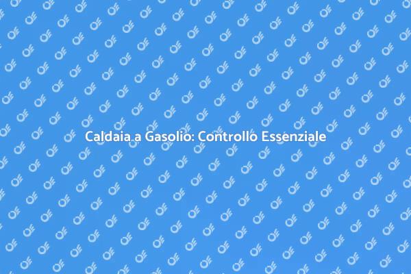 Sicurezza della Caldaia a Gasolio