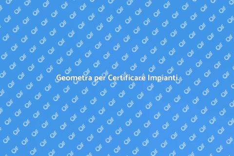 Certificazione Impianti: Geometra Esperto