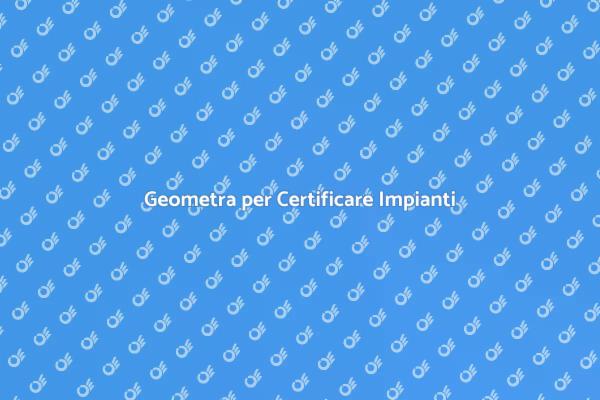 Geometra: Certificazione Impianti Essenziale