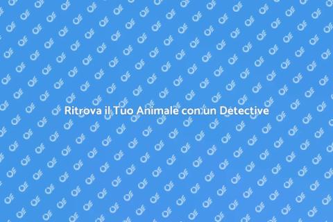 Consulenza Pet Detective Professionale