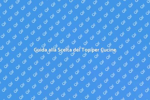 Top per Cucine: Scegli il Migliore