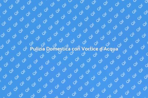 Vortice d’Acqua: Pulizia Rivoluzionaria