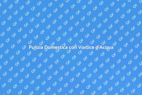 Pulizia Innovativa con Vortice d’Acqua