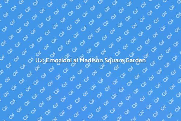 U2: La Magia del Madison Square Garden