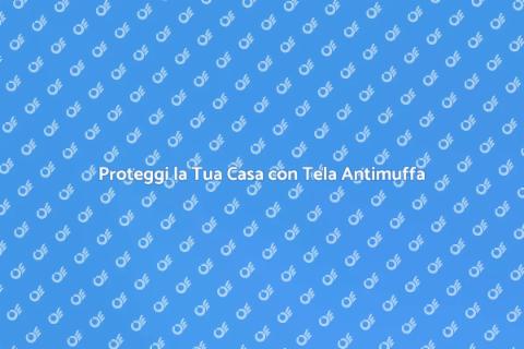 Tela Zanzariere Antimuffa: Scopri di Più