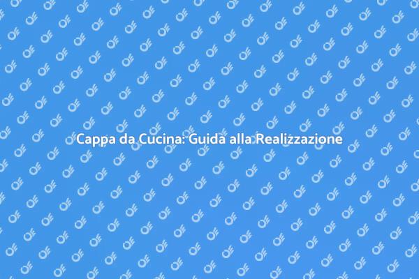 Crea la Tua Cappa da Cucina Perfetta