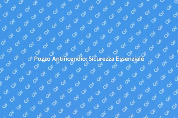 Sicurezza con un Pozzo Antincendio