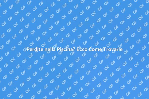 Come Localizzare Perdite Piscina