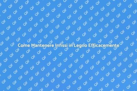 Mantenere Infissi in Legno: Guida SEO