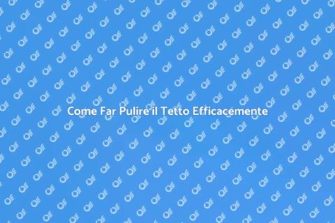 Pulire il Tetto: Consigli e Vantaggi