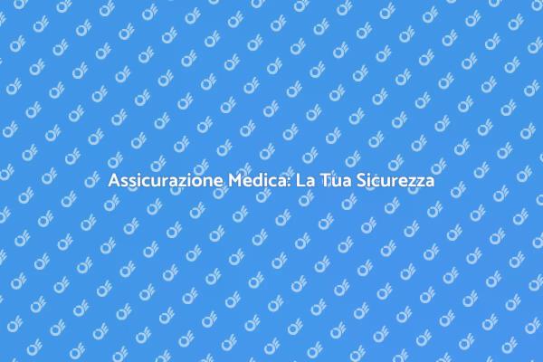 Scopri i Vantaggi dell'Assicurazione Medica