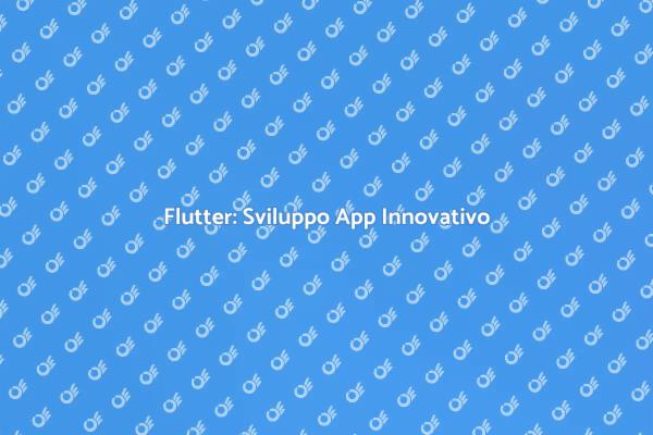 Flutter: Rivoluziona lo Sviluppo App