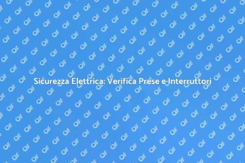 Verifica Prese e Interruttori Sicuri
