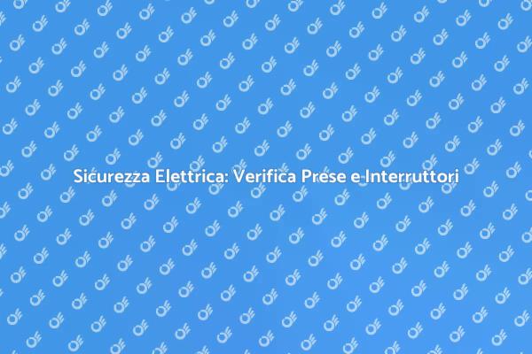 Sicurezza in Casa: Controlla Prese e Interruttori