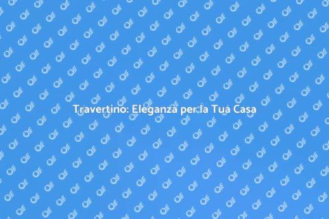 Installare il Travertino in Casa