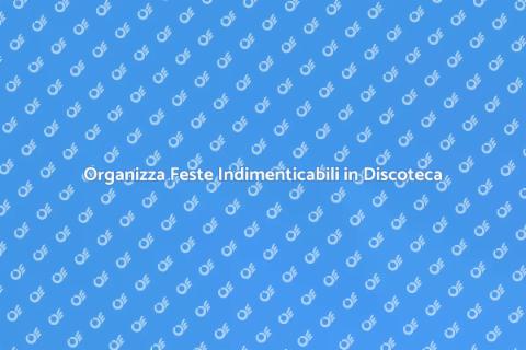 Affittare una Discoteca per Feste